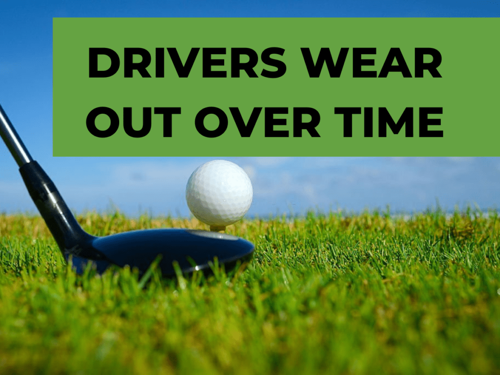 do golf drivers wear out over time?