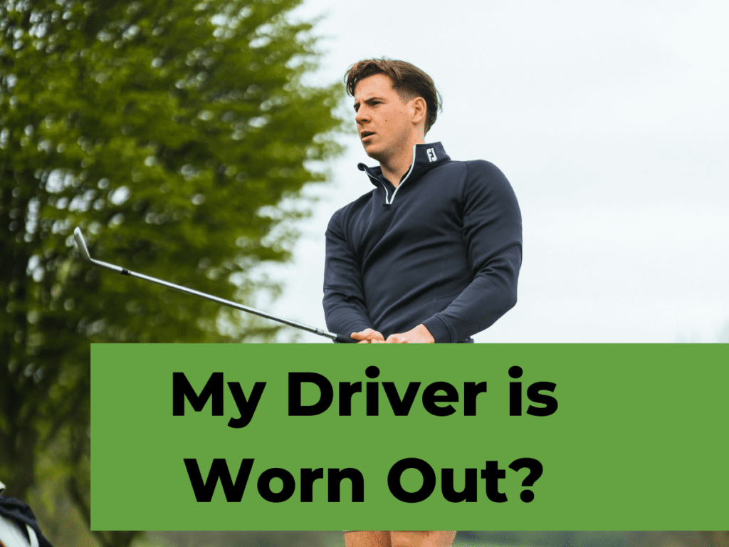 How Do I Know if My Driver is Worn Out?