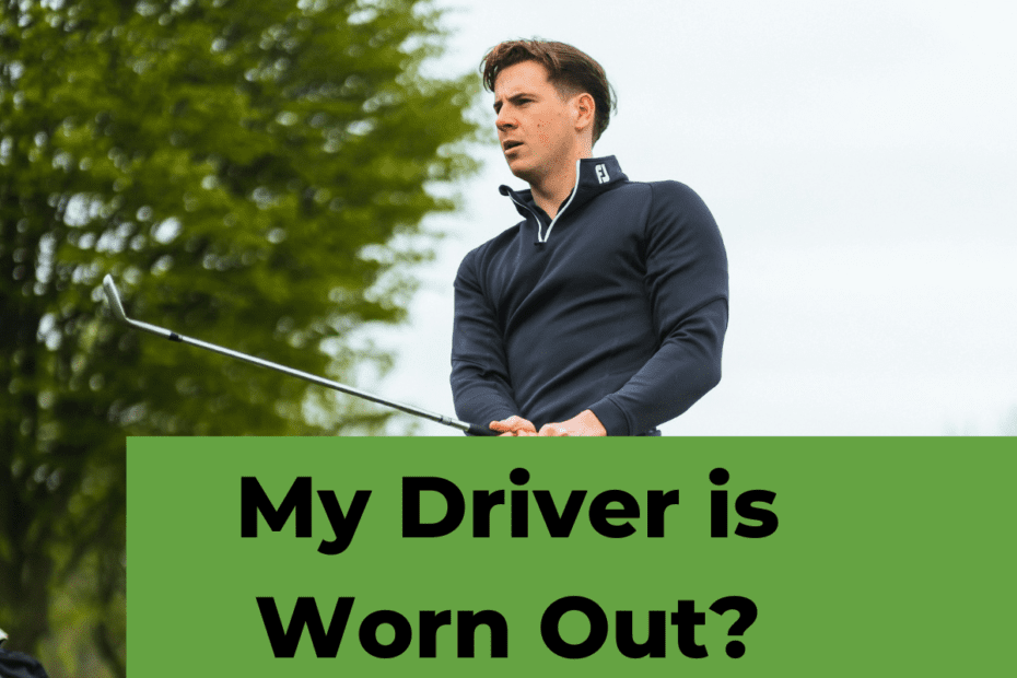 How Do I Know if My Driver is Worn Out?
